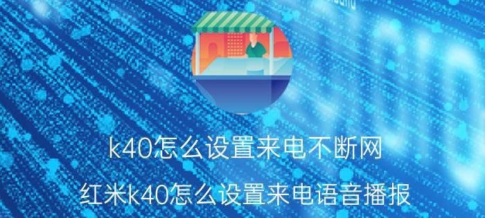 k40怎么设置来电不断网 红米k40怎么设置来电语音播报？